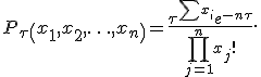 P_{\tau}\left(x_1,x_2,\ldots,x_n\right) = \frac{\tau^{\sum x_i} e^{-n\tau}}{\prod_{j=1}^n x_j!}.
